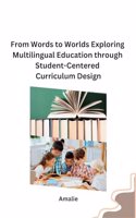 From Words to Worlds Exploring Multilingual Education through Student-Centered Curriculum Design