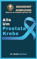 Alle Um Prostata Krebs: Symptome, Ursachen, Diagnose, Behandlung, Medikamente, Prävention und Kontrolle, Management(Sheila's Bücherregal Für Gesundheitsbildung)