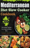 Mediterranean Diet Slow Cooker Cookbook: 100 Healthy Recipes for Living and Eating Well.