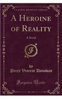 A Heroine of Reality: A Novel (Classic Reprint)