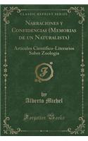 Narraciones y Confidencias (Memorias de Un Naturalista): Artï¿½culos Cientifico-Literarios Sobre Zoologia (Classic Reprint)