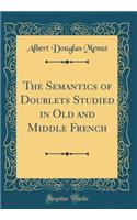The Semantics of Doublets Studied in Old and Middle French (Classic Reprint)