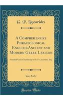 A Comprehensive Phraseological English-Ancient and Modern Greek Lexicon, Vol. 2 of 2: Founded Upon a Manuscript of G. P. Lascarides, Esq. (Classic Reprint): Founded Upon a Manuscript of G. P. Lascarides, Esq. (Classic Reprint)