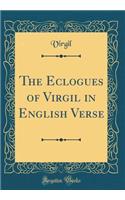 The Eclogues of Virgil in English Verse (Classic Reprint)