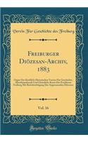 Freiburger DiÃ¶zesan-Archiv, 1883, Vol. 16: Organ Des Kirchlich-Historischen Vereins FÃ¼r Geschichte, Alterthumskunde Und Christliche Kunst Der ErzdiÃ¶cese Freiburg Mit BerÃ¼cksichtigung Der Angrenzenden DiÃ¶cesen (Classic Reprint)