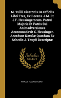 M. Tullii Ciceronis De Officiis Libri Tres, Ex Recens. J.M. Et J.F. Heusingerorum. Patrui Majoris Et Patris Sui Animadversiones Accommodavit C. Heusinger. Accedunt Notulæ Quædam Ex Schedis J. Toupii Descriptæ