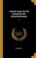 Central-Organ für die Interessen des Realschulwesens: 2