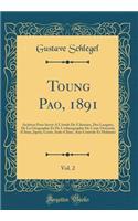 T&#699;oung Pao, 1891, Vol. 2: Archives Pour Servir Ã? l'Ã?tude de l'Histoire, Des Langues, de la GÃ©ographie Et de l'Ethnographie de l'Asie Orientale (Chine, Japon, CorÃ©e, Indo-Chine, Asie Centrale Et Malaisie) (Classic Reprint): Archives Pour Servir Ã? l'Ã?tude de l'Histoire, Des Langues, de la GÃ©ographie Et de l'Ethnographie de l'Asie Orientale (Chine, Japon, CorÃ©e, Indo-