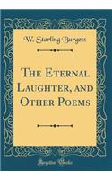The Eternal Laughter, and Other Poems (Classic Reprint)