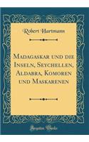 Madagaskar und die Inseln, Seychellen, Aldabra, Komoren und Maskarenen (Classic Reprint)