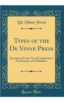 Types of the de Vinne Press: Specimens for the Use of Compositors, Proofreaders and Publishers (Classic Reprint): Specimens for the Use of Compositors, Proofreaders and Publishers (Classic Reprint)