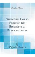 Studi Sul Corso Forzoso Dei Biglietti Di Banca in Italia (Classic Reprint)
