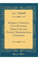 Kimball's Oswego City Business Directory and Pocket Memorandum Combined (Classic Reprint)