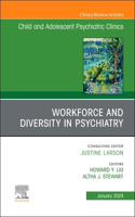 Workforce and Diversity in Psychiatry, an Issue of Childand Adolescent Psychiatric Clinics of North America