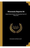 Wisconsin Reports 94: Cases Determined in the Supreme Court of Wisconsin