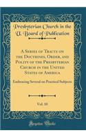 A Series of Tracts on the Doctrines, Order, and Polity of the Presbyterian Church in the United States of America, Vol. 10: Embracing Several on Practical Subjects (Classic Reprint)
