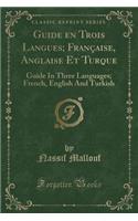 Guide En Trois Langues; Franï¿½aise, Anglaise Et Turque: Guide in Three Languages; French, English and Turkish (Classic Reprint)