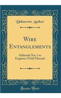 Wire Entanglements: Addenda No; 1 to Engineer Field Manual (Classic Reprint)