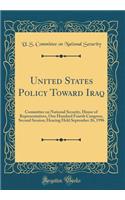 United States Policy Toward Iraq: Committee on National Security, House of Representatives, One Hundred Fourth Congress, Second Session; Hearing Held September 26, 1996 (Classic Reprint)