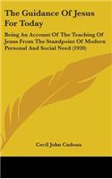 The Guidance Of Jesus For Today: Being An Account Of The Teaching Of Jesus From The Standpoint Of Modern Personal And Social Need (1920)