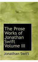 The Prose Works of Jonathan Swift Volume III