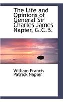 The Life and Opinions of General Sir Charles James Napier, G.C.B.