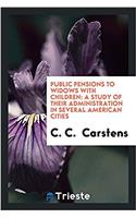 Public Pensions to Widows with Children: A Study of Their Administration in several American cities