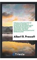 Chemical Examination of Alcoholic Liquors: A Manual of the Constituents of the Distilled Spirits and Fermented Liquors of Commerce, and Their Qualitat