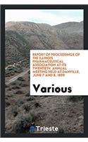 Report of Proceedings of the Illinois Pharmaceutical Association at Its Twentieth Annual Meeting Held at Danville, June 7 and 8, 1899