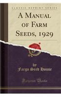 A Manual of Farm Seeds, 1929 (Classic Reprint)