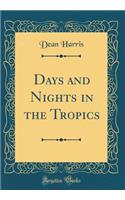 Days and Nights in the Tropics (Classic Reprint)