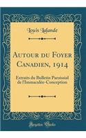 Autour du Foyer Canadien, 1914: Extraits du Bulletin Paroissial de l'Immaculée-Conception (Classic Reprint)