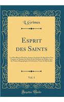 Esprit des Saints, Vol. 1: Les Plus Illustres Parmi les Auteurs Ascétiques Et Moralistes Non Compris au Nombre des Pères Et des Docteurs de l'Église, Avec des Notices Biographiques Et Littéraires; Trésor de Spiritualité (Classic Reprint)