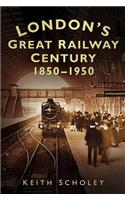 London's Great Railway Century 1850-1950