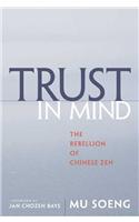 Trust in Mind: The Rebellion of Chinese Zen: The Rebellion of Chinese Zen