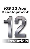 iOS 12 App Development Essentials: Learn to Develop iOS 12 Apps with Xcode 10 and Swift 4