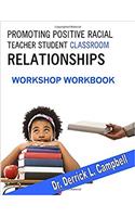 Promoting Positive Racial Teacher Student Classroom Relationships: Workshop Workbook