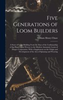 Five Generations of Loom Builders; a Story of Loom Building From the Days of the Craftmanship of the Hand Loom Weaver to the Modern Automatic Loom of Draper Corporation. With a Supplement on the Origin and Development of the Arts of Spinning and We