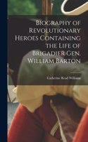 Biography of Revolutionary Heroes Containing the Life of Brigadier Gen. William Barton