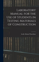 Laboratory Manual for the Use of Students in Testing Materials of Construction