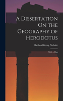 Dissertation On the Geography of Herodotus: With a Map