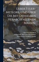 Ueber Feuer-Meteore, und über die mit denselben herabgefallenen Massen.