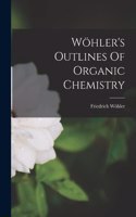Wöhler's Outlines Of Organic Chemistry