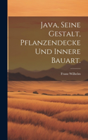 Java, seine Gestalt, Pflanzendecke und innere Bauart.