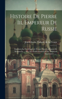 Histoire De Pierre Iii, Empereur De Russie: Imprimée Sur Un Manuscrit Trouvé Dans Les Papiers De Montmorin ... Avec Des Éclaircissemens Et Des Additions Importantes ......