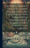 heilige Schrift, nach M. Luthers Uebersetzung mit Einleitungen und erklärenden Anmerkungen, Herausgegeben durch O. Von Gerlach.