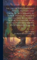 Lives of Titus Pomponius Atticus, Miltiades and Cimon, Tr., With Remarks, by R. Pack, 2Nd Ed. to Which Is Added, L'abbé Bellegarde's Treatise On Fashions, With an Essay On Entertainments (By a Person of Quality)