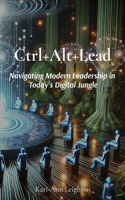 Ctrl+Alt+Lead: Navigating Modern Leadership in Today's Digital Jungle