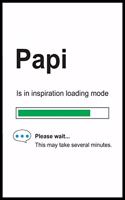 Papi is in Inspiration Loading Mode: 6 x 9 Notebook, Funny Blank Gag Multipurpose Jotter Log Book, Wide Ruled Lined Journal, Everyday Writing Pad for Colleagues, Coworkers, Friends and 