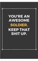 You're An Awesome Soldier Keep That Shit Up: Funny Soldier Quote Journal / Notebook / Planner / Job / Co-Worker Gift with 110 Blank Lined Pages (6 x 9 inches in size)